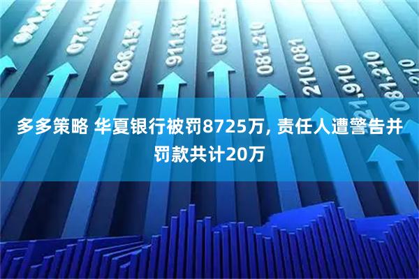 多多策略 華夏銀行被罰8725萬(wàn), 責任人遭警告并罰款共計20萬(wàn)