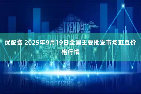 優(yōu)配資 2025年9月19日全國主要批發(fā)市場(chǎng)豇豆價(jià)格行情